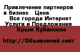 Привлечение партнеров в бизнес › Цена ­ 5000-10000 - Все города Интернет » Услуги и Предложения   . Крым,Кубанское